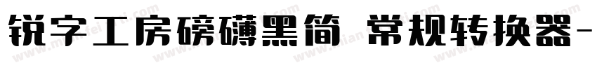 锐字工房磅礴黑简 常规转换器字体转换